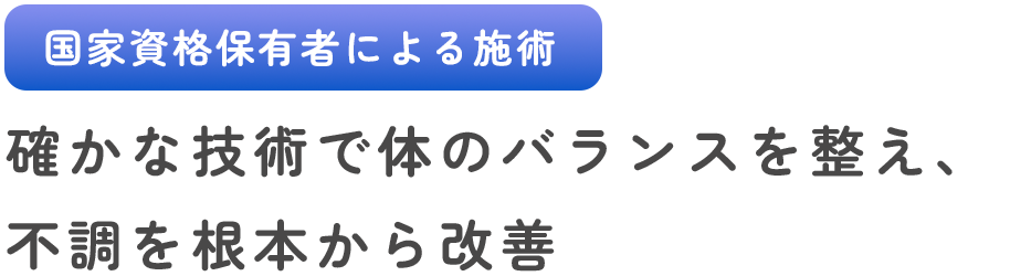 確かな技術で体のバランスを整え、不調を根本から改善